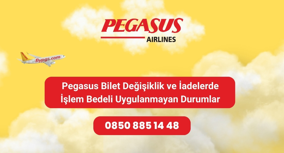pegasus bilet değişikliği ve iadelerde işlem bedeli uygulanmayan durumlar